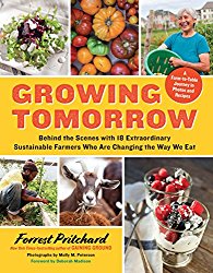 Growing Tomorrow: A Farm-to-Table Journey in Photos and Recipes: Behind the Scenes with 18 Extraordinary Sustainable Farmers Who Are Changing the Way We Eat