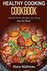 Healthy Cooking Cookbook: Dutch Oven Recipes For Easy One Pot Meals