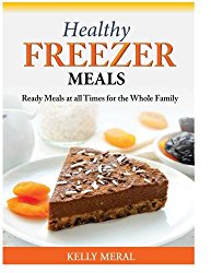 Healthy Freezer Meals: Ready Meals at all Times for the Whole Family