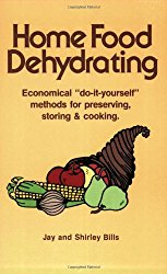 Home Food Dehydrating: Economical “Do-it-yourself” Methods for Preserving, Storing & Cooking