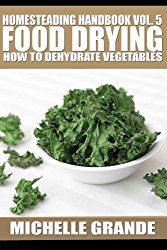 Homesteading Handbook vol. 5 Food Drying: How to Dry Vegetables (Homesteading Handbooks) (Volume 5)