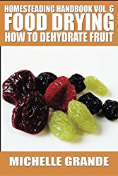 Homesteading Handbook vol. 6 Food Drying: How to Dehydrate Fruit (Homesteading Handbooks) (Volume 6)