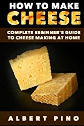 How to Make Cheese: Complete beginner’s guide to cheese making at home – Step by step cheese making recipes for simple, classic, and artisan cheese