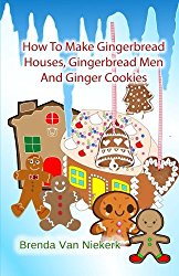How To Make Gingerbread Houses, Gingerbread Men And Ginger Cookies