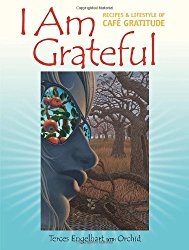 I Am Grateful: Recipes and Lifestyle of Cafe Gratitude