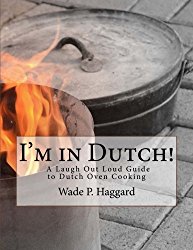 I’m in Dutch! A Laugh Out Loud Guide to Dutch oven Cooking.