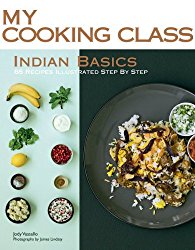 Indian Basics: 85 Recipes Illustrated Step by Step (My Cooking Class)
