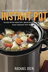 Instant Pot: Your Instant Pot Pressure Cooker Cookbook. Filled with Healthy, Delicious and Quick & Easy Instant Pot Recipes (Instant Pot Electrical Pressure Cooker)