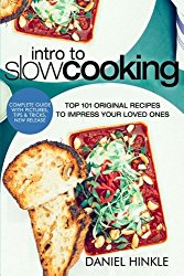 Intro to Slow Cooking: Top 101 Original Recipes To Impress Your Loved Ones (DH Kitchen) (Volume 28)