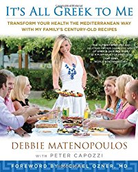 It’s All Greek to Me: Transform Your Health the Mediterranean Way with My Family’s Century-Old Recipes