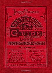 Jerry Thomas Bartenders Guide 1862 Reprint: How to Mix Drinks, or the Bon Vivant’s Companion