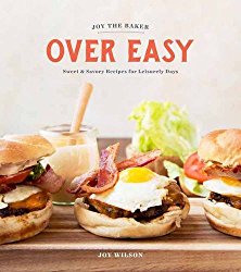 Joy the Baker Over Easy: Sweet and Savory Recipes for Leisurely Days