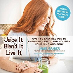 Juice It, Blend It, Live It: Over 50 Easy Recipes to Energize, Detox, and Nourish Your Mind and Body