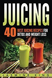 Juicing: 40 Best Juicing Recipes for Detox and Weight Loss