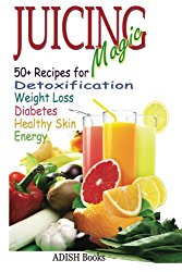 Juicing Magic: 50+ Recipes for Detoxification, Weight Loss, Healthy Smooth Skin, Diabetes, Gain Energy and De-Stress