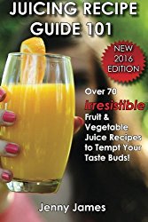 Juicing Recipe Guide 101: Includes 70+ Irresistible Fruit & Vegetable Juice Recipes To Tempt Your Taste Buds (Fruit & Veggies Rock!) (Volume 1)