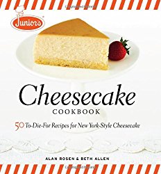 Junior’s Cheesecake Cookbook: 50 To-Die-For Recipes of New York-Style Cheesecake
