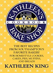 Kathleen’s Bake Shop Cookbook: The Best Recipes from Southhampton’s Favorite Bakery for Homestyle Cookies, Cakes, Pies, Muffins, and Breads