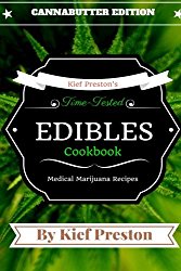 Kief Preston’s Time-Tested Edibles Cookbook:: Medical Marijuana Recipes CANNABUTTER Edition (The Kief Peston’s Time-Tested Edibles Cookbook Series) (Volume 1)