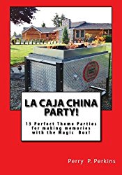 La Caja China Party!: Making Memories with the Magic Box (La Caja China Cooking) (Volume 3)