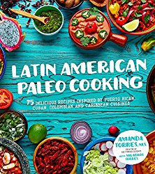 Latin American Paleo Cooking: 75 Delicious Recipes Inspired By Puerto Rican, Cuban, Colombian and Caribbean Cuisines