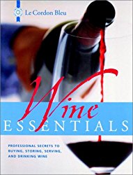 Le Cordon Bleu Wine Essentials: Professional Secrets to Buying, Storing, Serving, and Drinking Wine