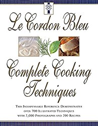 Le Cordon Bleu’s Complete Cooking Techniques: The Indispensable Reference Demonstates Over 700 Illustrated Techniques with 2,000 Photos and 200 Recipe
