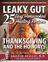 Leaky Gut: 25 Easy Homecooked Healing Recipes For Thanksgiving & The Holidays: It’s Time To Heal Your Leaky Gut With Easy To Prepare, Delicious Food!