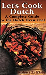 Let’s Cook Dutch: A Complete Guide for the Dutch Oven Chef