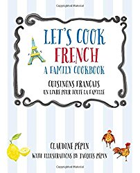 Let’s Cook French, A Family Cookbook: Cuisinons Francais, Un livre pour toute la famille