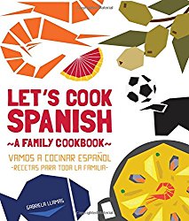 Let’s Cook Spanish, A Family Cookbook: Vamos a Cocinar Espanol, Recetas Para Toda la Familia