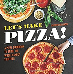 Let’s Make Pizza!: A Pizza Cookbook to Bring the Whole Family Together