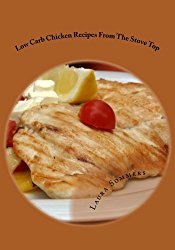Low Carb Chicken Recipes On The Stove Top: Super Awesome Easy Low or No Carbohydrate Meals (Low Carb Recipes) (Volume 3)