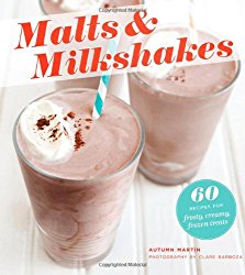 Malts & Milkshakes: 60 Recipes for Frosty, Creamy Frozen Treats