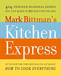 Mark Bittman’s Kitchen Express: 404 Inspired Seasonal Dishes You Can Make in 20 Minutes or Less