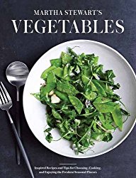 Martha Stewart’s Vegetables: Inspired Recipes and Tips for Choosing, Cooking, and Enjoying the  Freshest Seasonal Flavors
