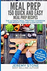 Meal Prep: 150 Quick and Easy Meal Prep Recipes – The Ultimate Meal Prepping Cookbook For Weight Loss and Clean Eating