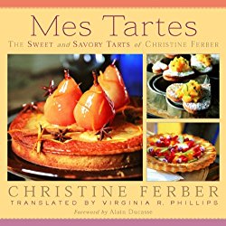 Mes Tartes: The Sweet and Savory Tarts of Christine Ferber