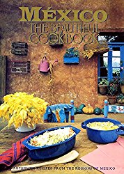 Mexico The Beautiful Cookbook: Authentic Recipes from the Regions of Mexico