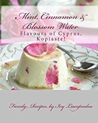 “Mint, Cinnamon & Blossom Water” Flavours of Cyprus, Kopiaste!: Family Recipes