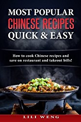 Most Popular Chinese Recipes Quick & Easy: How to cook Chinese recipes and save on restaurant and takeout bills!