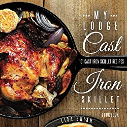 My Lodge Cast Iron Skillet Cookbook: 101 Popular & Delicious Cast Iron Skillet Recipes (Cast Iron Recipes) (Volume 1)