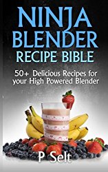 Ninja Blender Recipe Bible: 50+ Delicious Recipes for your High Powered Blender