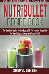 Nutribullet Recipe Book: The New Nutribullet Recipe Book with Fat Burning Smoothies for Weight Loss, Energy and Good Health – Works with Nutribullet and Other Personal Blenders (Volume 1)