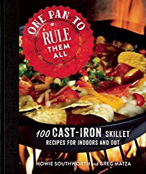 One Pan to Rule Them All: 100 Cast-Iron Skillet Recipes for Indoors and Out