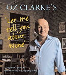 Oz Clarke’s Let Me Tell You About Wine: A Beginner’s Guide to Understanding and Enjoying Wine