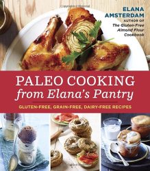 Paleo Cooking from Elana’s Pantry: Gluten-Free, Grain-Free, Dairy-Free Recipes