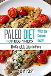Paleo For Beginners: Paleo Diet – The Complete Guide To Paleo – Paleo Cookbook, Paleo Recipes, Paleo Weight Loss