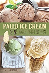 Paleo Ice Cream: 75 Recipes for Rich and Creamy Homemade Scoops and Treats