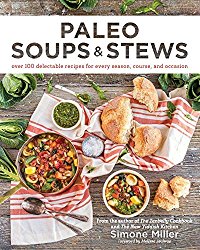 Paleo Soups & Stews: Over 100 Delectable Recipes for Every Season, Course, and Occasion